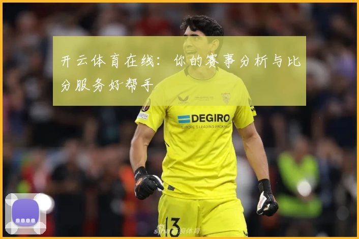 开云体育在线：你的赛事分析与比分服务好帮手
