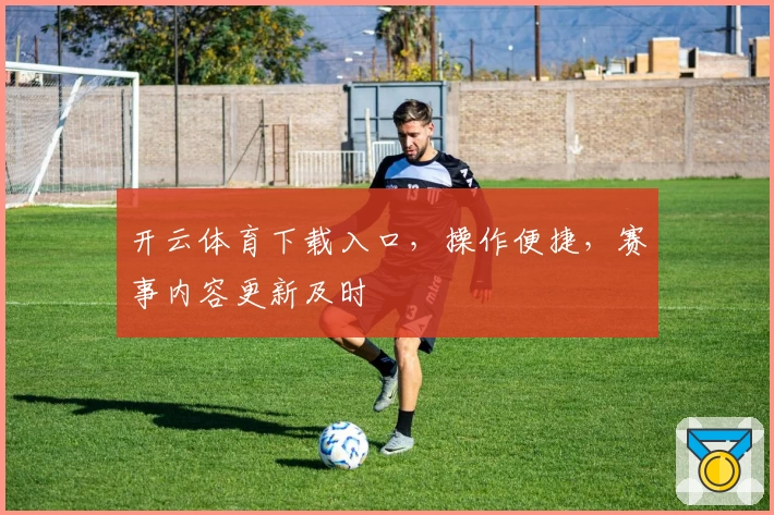 开云体育下载入口，操作便捷，赛事内容更新及时