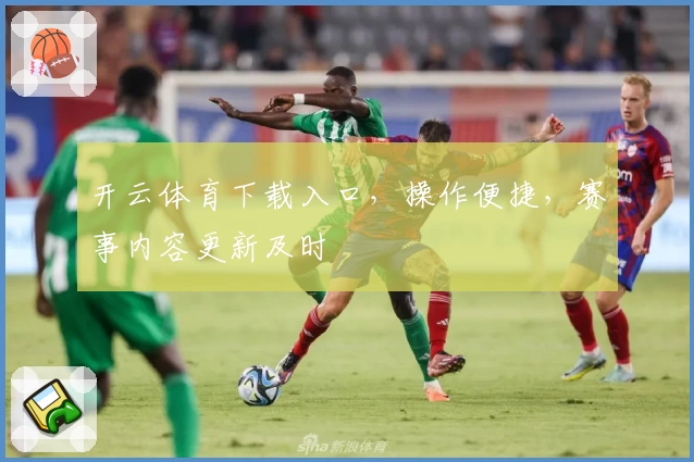 开云体育下载入口，操作便捷，赛事内容更新及时