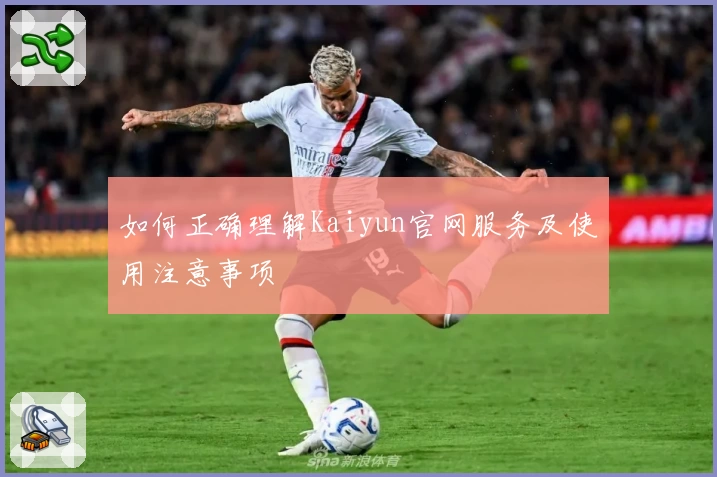 如何正确理解Kaiyun官网服务及使用注意事项