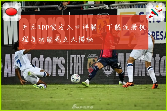 开云app官方入口详解:下载注册教程与功能亮点大揭秘