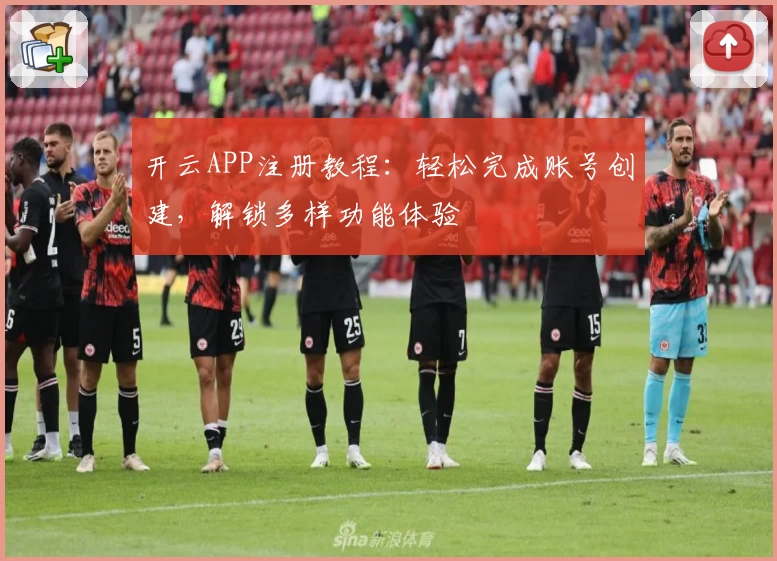 开云APP注册教程：轻松完成账号创建，解锁多样功能体验