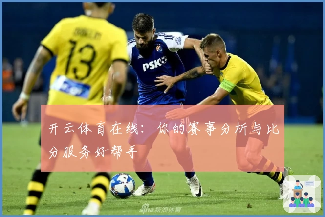 开云体育在线：你的赛事分析与比分服务好帮手