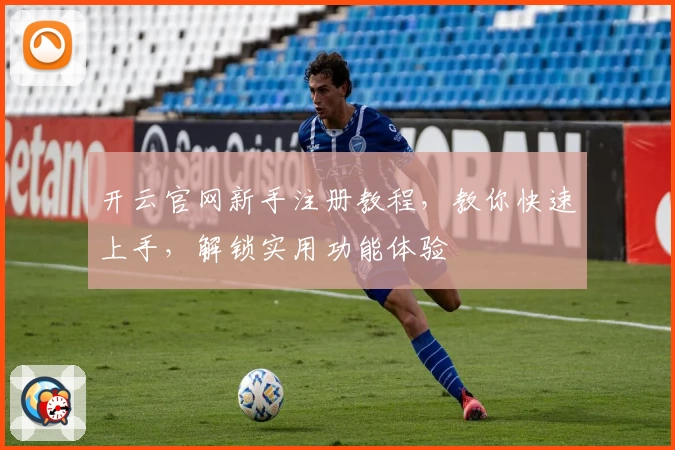 开云官网新手注册教程，教你快速上手，解锁实用功能体验